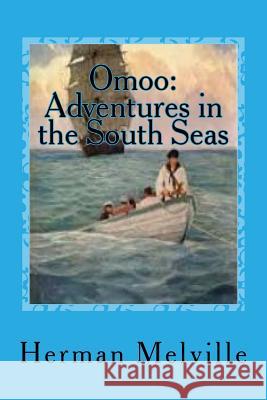 Omoo: Adventures in the South Seas Herman Melville Gusatavo J. Sanchez 9781544885186 Createspace Independent Publishing Platform