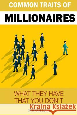 The Common Traits of a Millionaire: What They Have That You Don't Stefan Cain 9781544888149 Createspace Independent Publishing Platform