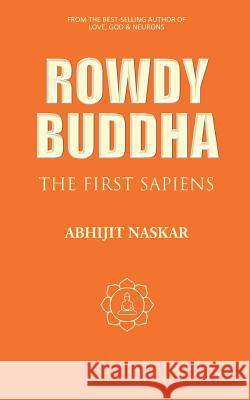 Rowdy Buddha: The First Sapiens Abhijit Naskar 9781544888521 Createspace Independent Publishing Platform