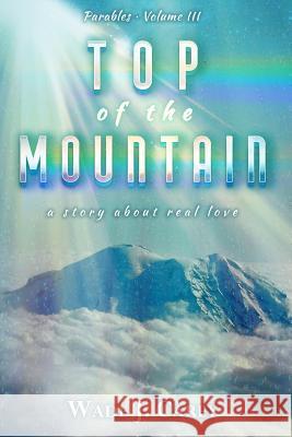 Top of the Mountain: A Story about Real Love Wade J. Carey 9781544888705