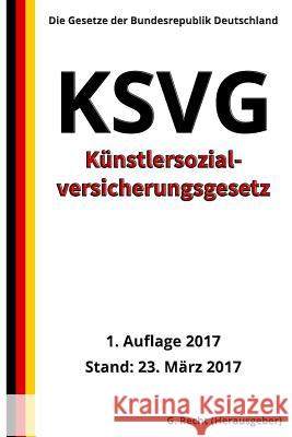 Künstlersozialversicherungsgesetz - KSVG, 1. Auflage 2017 Recht, G. 9781544892658 Createspace Independent Publishing Platform