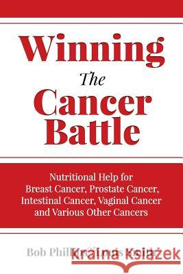 Winning The Cancer Battle: Nutritional Help for Breast Cancer, Prostate Cancer, Intestinal Cancer, Vaginal Cancer, and Various Other Cancers Smith, Louis 9781544894478 Createspace Independent Publishing Platform