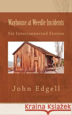 Wayhouse at Weedle Incidents: Six Interconnected Stories John Edgell 9781544898377 Createspace Independent Publishing Platform