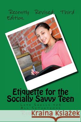 Etiquette for the Socially Savvy Teen: Life Skills for All Situations Rebecca Black Walker Black 9781544899329 Createspace Independent Publishing Platform