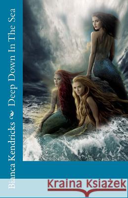 Deep Down In The Sea Kendricks, Bianca 9781544900018 Createspace Independent Publishing Platform