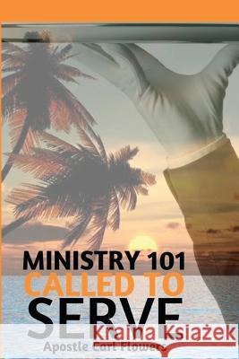 Ministry 101 Called To Serve Flowers, Carl 9781544900810 Createspace Independent Publishing Platform