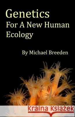 Genetics For A New Human Ecology Breeden, Michael 9781544900995 Createspace Independent Publishing Platform