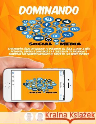 Dominando Social Media: Aprenderás cómo establecer tu presencia en línea, llegar a más personas, ganar la confianza y la lealtad de tu audienc Serrano, Justo 9781544901213 Createspace Independent Publishing Platform