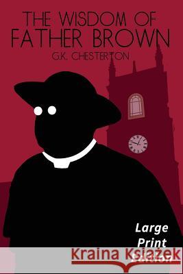 The Wisdom of Father Brown: Large Print Edition G. K. Chesterton 9781544902319 Createspace Independent Publishing Platform