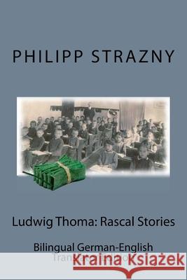 Ludwig Thoma: Rascal Stories: Bilingual German-English Translator Edition Philipp Strazny 9781544902715 Createspace Independent Publishing Platform