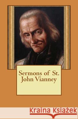 Sermons of St. John Vianney St John Vianney 9781544907246 Createspace Independent Publishing Platform