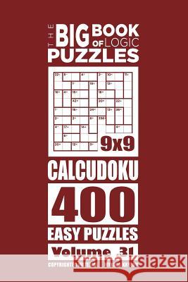 The Big Book of Logic Puzzles - Calcudoku 400 Easy (Volume 31) Mykola Krylov 9781544908779 Createspace Independent Publishing Platform