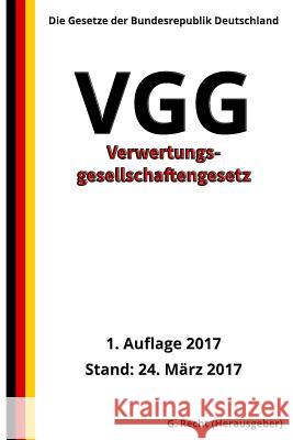 Verwertungsgesellschaftengesetz - VGG, 1. Auflage 2017 G. Recht 9781544909219 Createspace Independent Publishing Platform