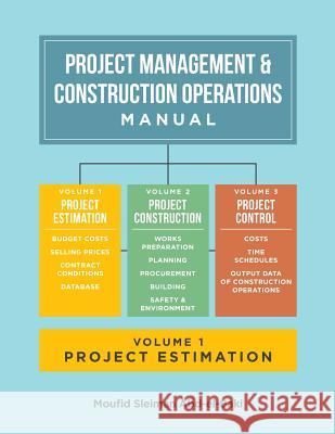 Project Management & Construction Operations Manual. Volume I - Project Estimation Moufid Sleiman Abd-El-Baki 9781544910246 Createspace Independent Publishing Platform