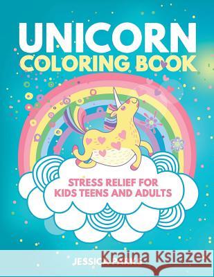 Unicorn Coloring Book: A Crazy Cute Collection Of Adorable Highly Detailed Unicorn Designs - A Magical Coloring Experience For Stress Relief Parks, Jessica 9781544910260 Createspace Independent Publishing Platform