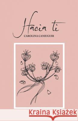 Hacia Ti: Poemas Carolina Caniuguir 9781544912172 Createspace Independent Publishing Platform
