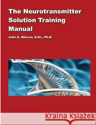 The Neurotransmitter Solution Training Manual Dr John a. Allocca 9781544912523 Createspace Independent Publishing Platform