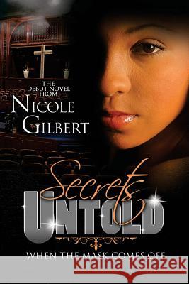 Secrets Untold: When The Mask Comes Off Gilbert, Nicole S. 9781544915036 Createspace Independent Publishing Platform