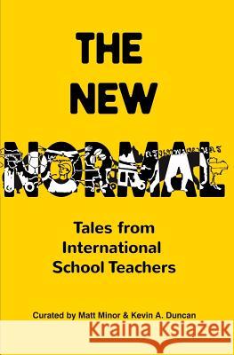 The New Normal: Tales from International School Teachers Matt Minor Kevin a. Duncan 9781544915340 Createspace Independent Publishing Platform