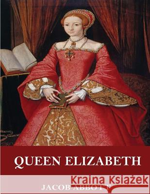 Queen Elizabeth Jacob Abbott 9781544916477 Createspace Independent Publishing Platform