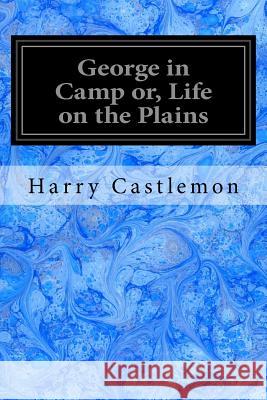 George in Camp or, Life on the Plains: Roughing it Series Castlemon, Harry 9781544919171 Createspace Independent Publishing Platform