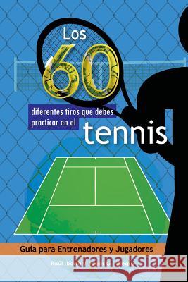 Los 60 diferentes tiros que debes practicar en el tenis: Guía para Entrenadores y Jugadores Allegre, Edgar G. 9781544919287