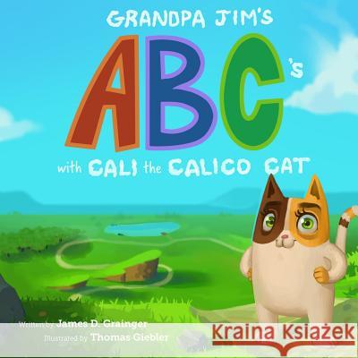 Grandpa Jim's ABC's with Cali the Calico Cat Grainger, James D. 9781544919478 Createspace Independent Publishing Platform