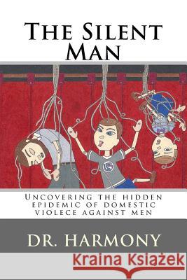 The Silent Man: Uncovering the hidden epidemic of domestic violece against men Martin, Heather 9781544920252