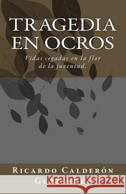 Tragedia en Ocros: Vidas de estudiantes isabelinos cegadas en la flor de la juventud. Ricardo Caldero 9781544921099 Createspace Independent Publishing Platform