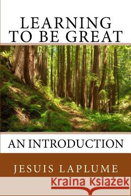 Learning To Be Great: An Introduction Laplume, Jesuis 9781544921891