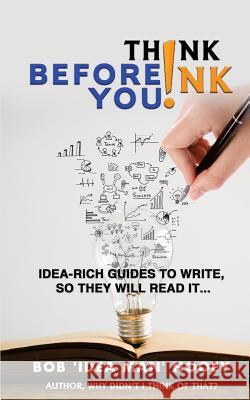 Think Before You INK!: Idea-rich writing success strategies Hooey, Bob 'Idea Man' 9781544922980 Createspace Independent Publishing Platform