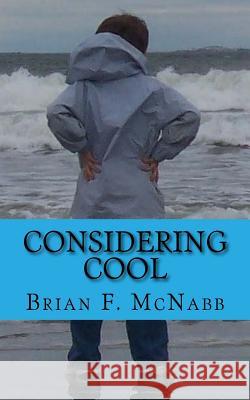 Considering Cool Brian F. McNabb 9781544924571 Createspace Independent Publishing Platform