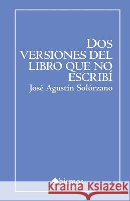 Dos versiones del libro que no escribí Solorzano, Jose Agustin 9781544924601