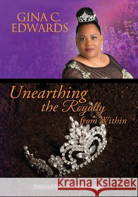Unearthing the Royalty from Within: Unleash your Rightful Position! Edwards, Gina C. 9781544925134