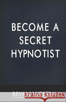 Become A Secret Hypnotist Westra, Bryan 9781544925523 Createspace Independent Publishing Platform