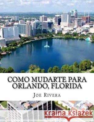 Como mudarte para Orlando, Florida Rivera, Jose Gerardo 9781544926094 Createspace Independent Publishing Platform