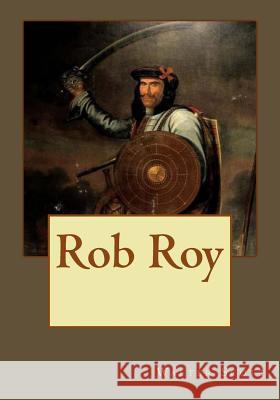 Rob Roy Walter Scott Andrea Gouveia Andrea Gouveia 9781544926476 Createspace Independent Publishing Platform