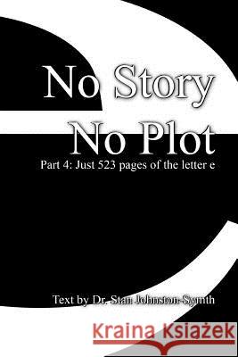 No Story No Plot: Pt 4: Just 523 pages of the letter e Johnston-Symth, Stan 9781544926612 Createspace Independent Publishing Platform