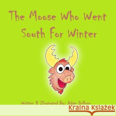 The Moose Who Went South For Winter DeRose, Adam 9781544927374 Createspace Independent Publishing Platform