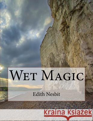 Wet Magic Edith Nesbit 9781544930176 Createspace Independent Publishing Platform