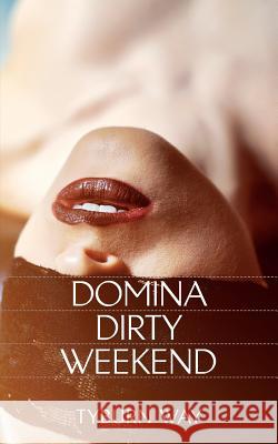 Domina Dirty Weekend Tyburn Way 9781544930480 Createspace Independent Publishing Platform