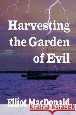 Harvesting the Garden of Evil Elliot MacDonald 9781544932118 Createspace Independent Publishing Platform