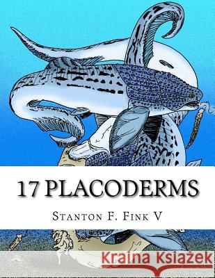 17 Placoderms: Everyone Should Know About Fink V., Stanton Fordice 9781544933344 Createspace Independent Publishing Platform