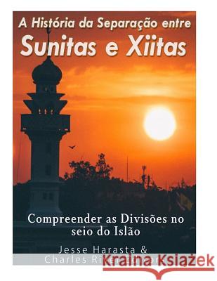 A História da Separação entre Sunitas e Xiitas: Compreender as Divisões no seio do Islão. Harasta, Jesse 9781544934532