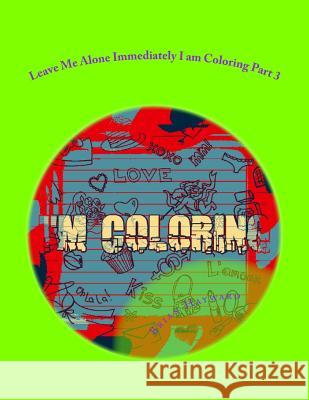Leave Me Alone Immediately I am Coloring Part 3: An Adult Coloring Book Hayward, Brian Ernest 9781544935232 Createspace Independent Publishing Platform