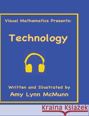 Visual Mathematics Presents: Technology Amy Lynn McMunn 9781544935270 Createspace Independent Publishing Platform