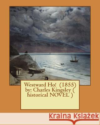 Westward Ho! (1855) by: Charles Kingsley ( historical NOVEL ) Kingsley, Charles 9781544935423