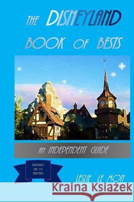 The Disneyland Book of Bests: An Independent Guide Leslie L Leslie L 9781544935621 Createspace Independent Publishing Platform