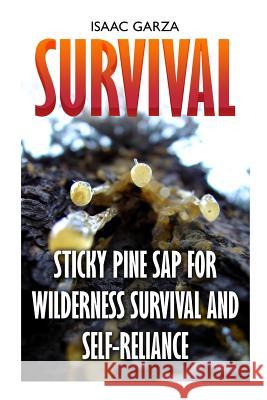 Survival: Sticky Pine Sap For Wilderness Survival And Self-Reliance Garza, Isaac 9781544935690 Createspace Independent Publishing Platform