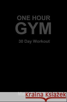 One Hour Gym: 30 Day Workout Mark F. Kalita 9781544936826 Createspace Independent Publishing Platform